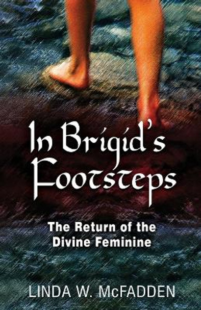 In Brigid's Footsteps: The Return of the Divine Feminine by Linda W McFadden 9781630519568