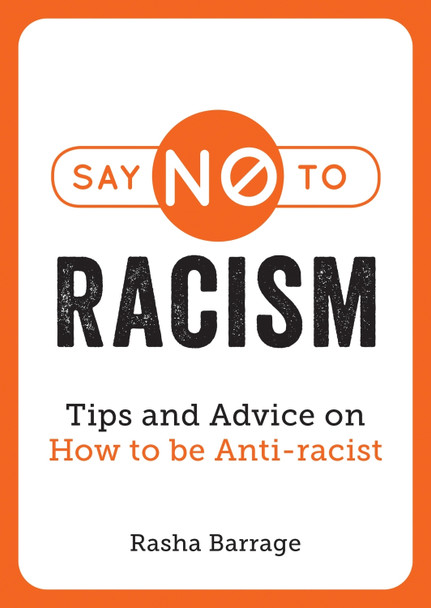 Say No to Racism: Tips and Advice on How to be Anti-Racist Rasha Barrage 9781787839694