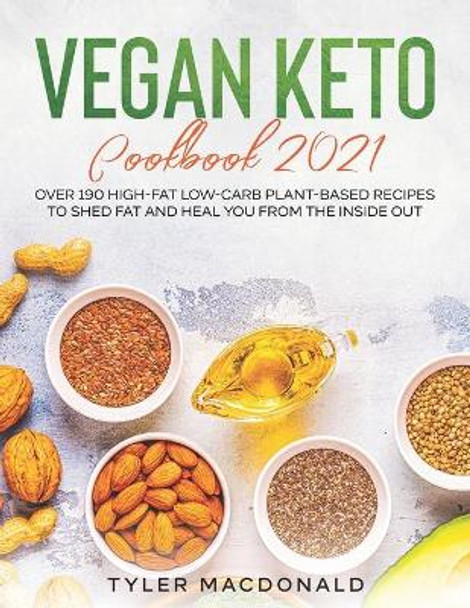 Vegan Keto Cookbook 2021: Over 190 High-Fat Low-Carb Plant-Based Recipes to Shed Fat and Heal You from the Inside Out by Tyler MacDonald 9798578751905