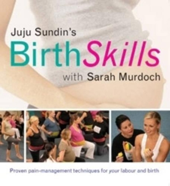 Birth Skills: Proven Pain-Management Techniques for Your Labour and Birth by Juju Sundin 9781741750973