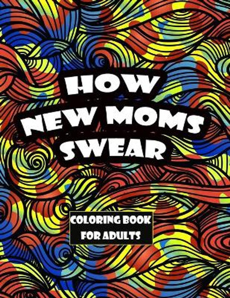 How New Moms Swear coloring book for adults: Swear words Coloring Pages Design for Adults by Onlygifts Publishing 9798708503237