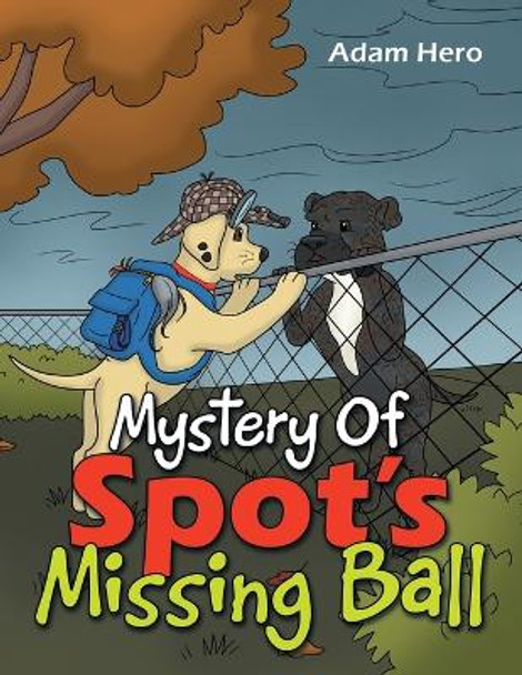 Mystery Of Spot's Missing Ball by Adam Hero 9781665728638