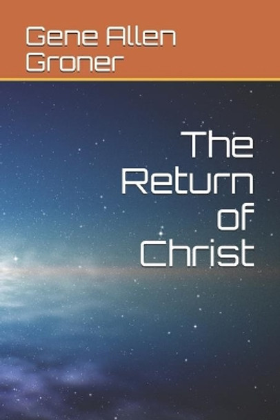 The Return of Christ by Gene Allen Groner 9798698213833