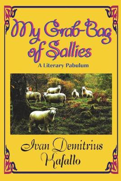 My Grab-Bag of Sallies: A Literary Pabulum by Ivan Demitrius Kafallo 9781984967268