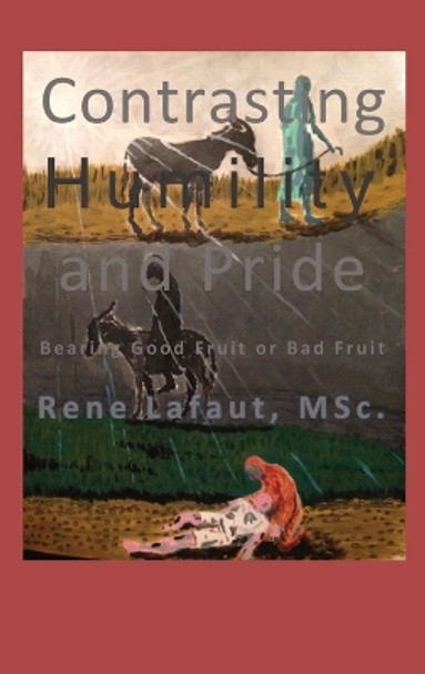 Contrasting Humility and Pride: Bearing good fruit or bad fruit by Rene Lafaut 9781778292286