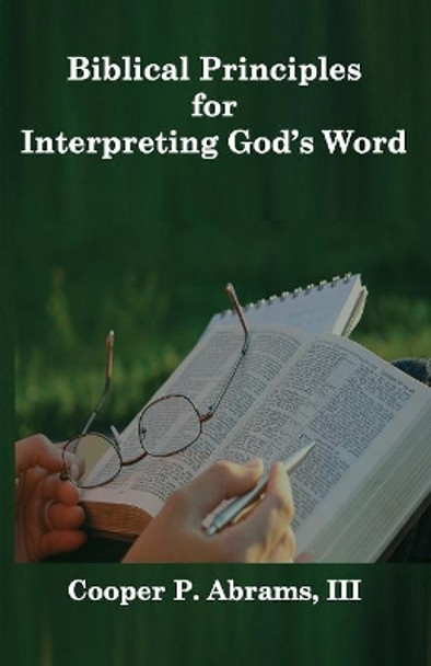 Biblical Principles For Interpreting God's Word by Cooper P Abrams, III 9781732174689