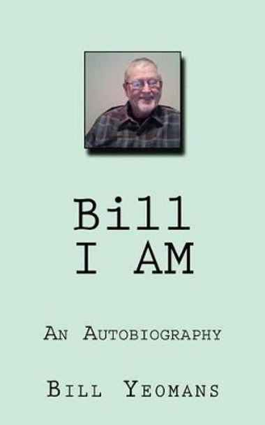 Bill I Am: An Autobiography by Bill Yeomans 9781532894800