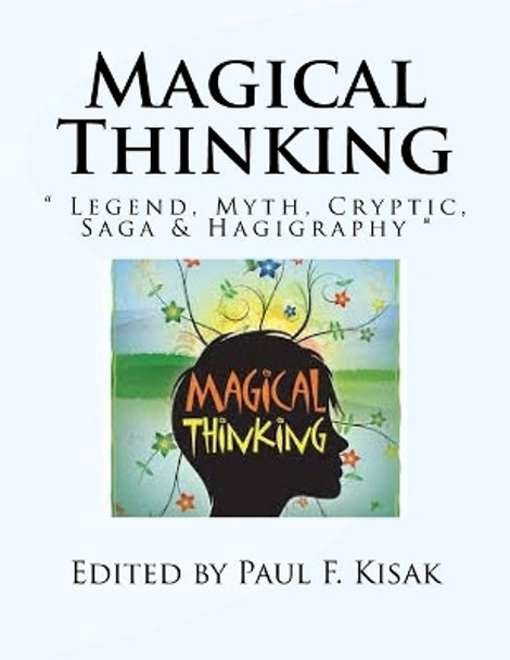 Magical Thinking: &quot; Legend, Myth, Cryptic, Saga & Hagigraphy &quot; by Edited by Paul F Kisak 9781533353856