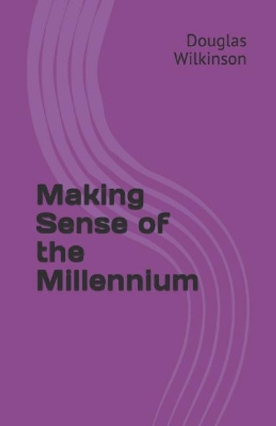 Making Sense of the Millennium by Douglas Wilkinson 9781514764121