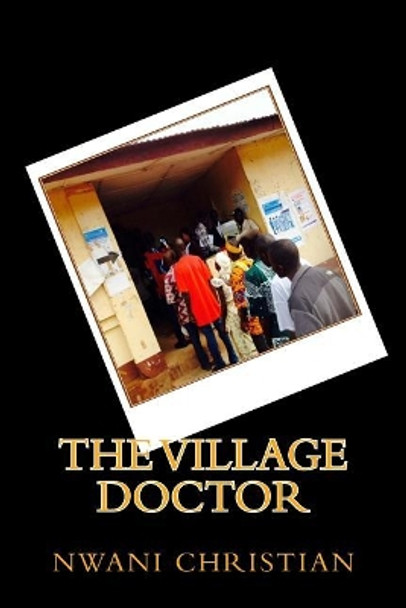 The Village Doctor by Nwani Christian 9781514398678