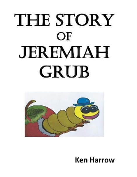 The Story of Jeremiah Grubb by Ken Harrow 9781517675219