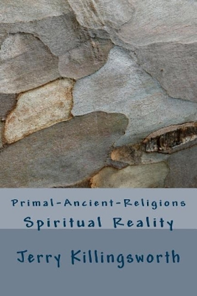 Primal-Ancient-Religions: Spiritual Reality by Jerry Lacony Killingsworth 9781502463722