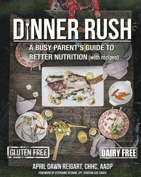 Dinner Rush: A Busy Parent's Guide to Better Nutrition, with Recipes by Michael Zindell 9781533080882