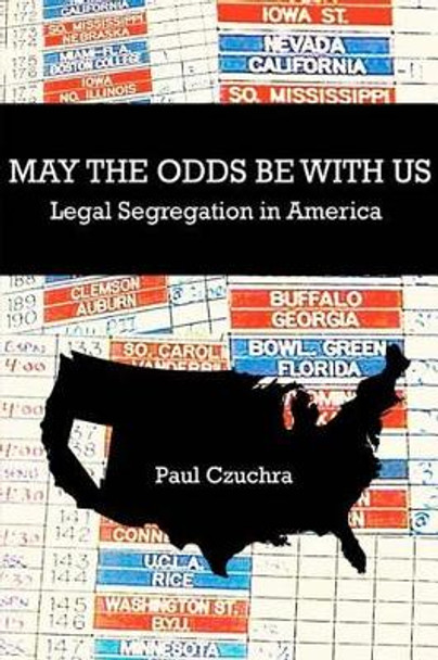 May the Odds Be With Us: Legal Segregation in America by Paul Czuchra 9781481256506