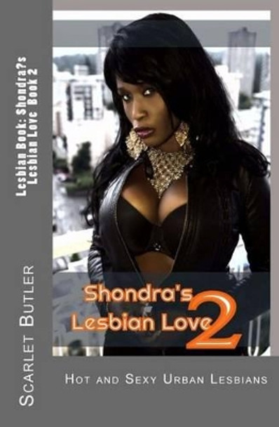 Lesbian Book: Shondra's Lesbian Love Book 2: Hot and Sexy Urban Lesbians by Scarlet Butler 9781533665188