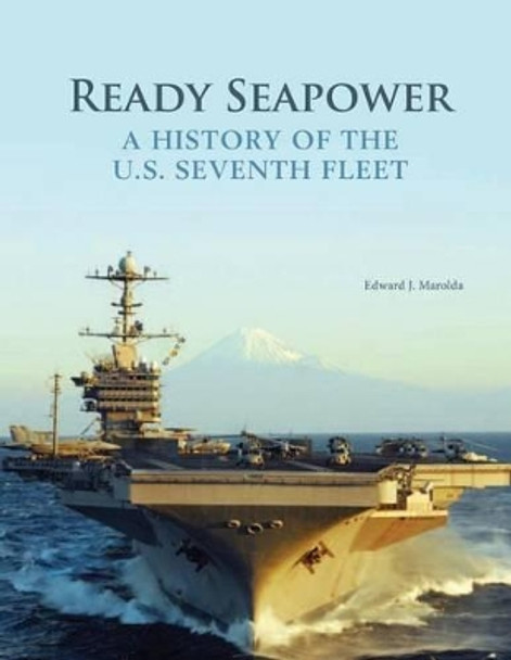 Ready Seapower - A History of the U.S. Seventh Fleet by Edward J Marolda 9781478356615