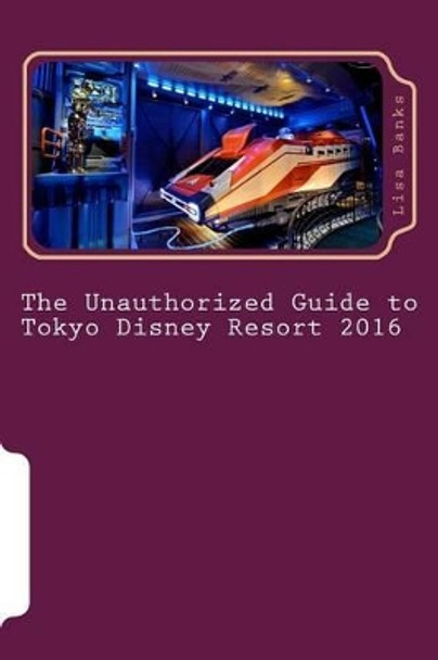 The Unauthorized Guide to Tokyo Disney Resort 2016 by Lisa Banks 9781517448325