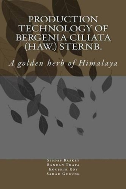 Production Technology of Bergenia ciliata (Haw.) Sternb.: A golden herb of Himalaya by Bandan Thapa 9781534634893