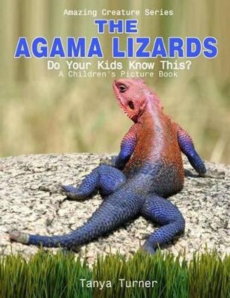 The Agama Lizard: Do Your Kids Know This?: A Children's Picture Book by Tanya Turner 9781534672277