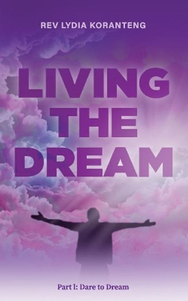 Living the Dream: Dare to Dream by Lydia Koranteng 9798572140347