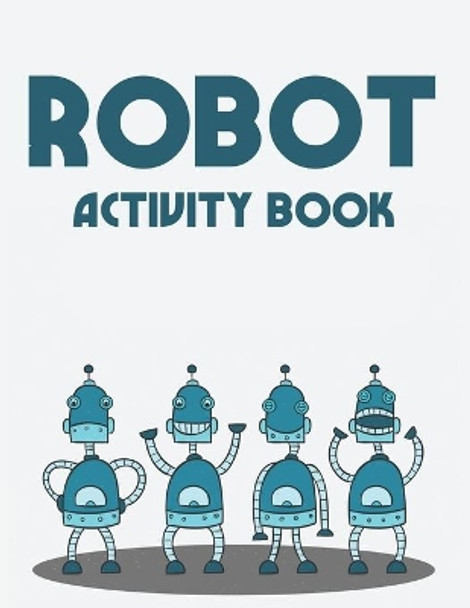 Robot Activity Book: A Marvelous Coloring Book Of Cool Robots For Kids, Illustrations To Color With Trace Activities by Billy Woll 9798677901539