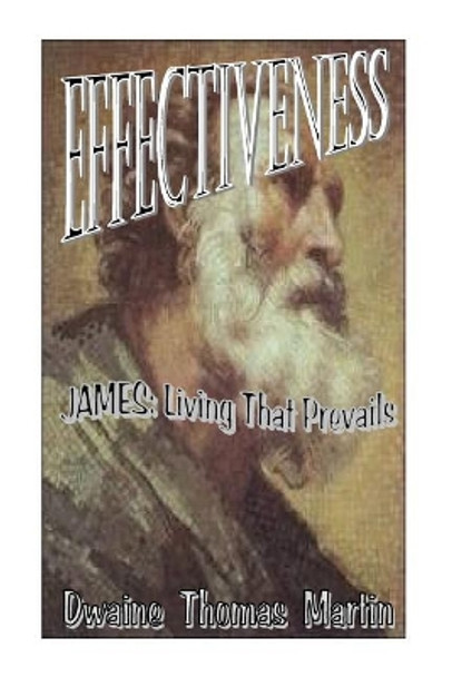 Effectiveness: James - Living That Prevails by Dwaine Thomas Martin 9781500793531