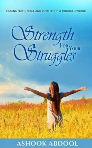 Strength For Your Struggles: Finding peace, hope and comfort in a troubled world by Ashook Abdool 9781541174269