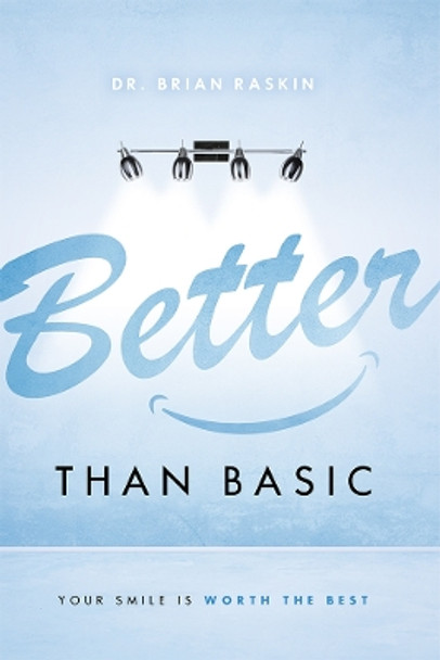 Better Than Basic: Your Smile Is Worth the Best by Dr Brian Raskin 9781599329949