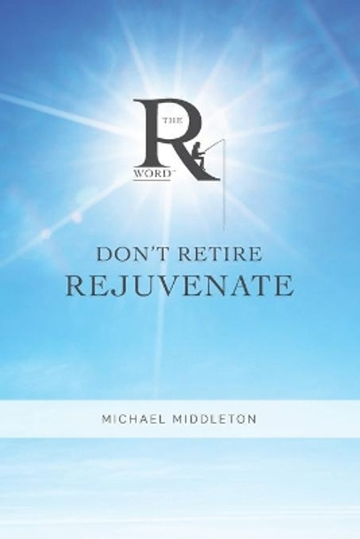 Don't Retire Rejuvenate by Michael Middleton 9798652817169