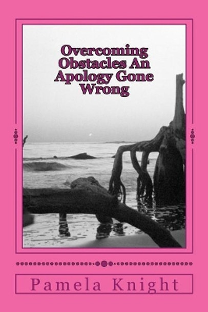 Overcoming Obstacles An Apology Gone Wrong: Forgiveness by Pamela R Knight 9781984348913