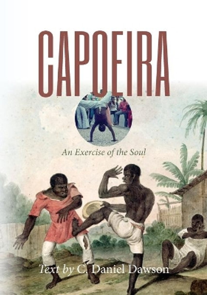 Capoeira: An Exercise of the Soul by C Daniel Dawson 9781937306465