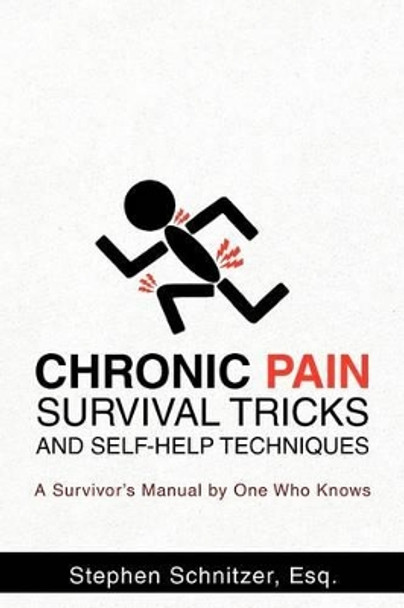 Chronic Pain Survival Tricks and Self-Help Techniques: A Survivor's Manual by One Who Knows by Stephen Schnitzer Esq 9781462001620