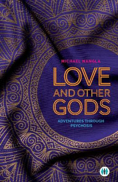 Love and Other Gods: Adventures Through Psychosis by Michael Nangla