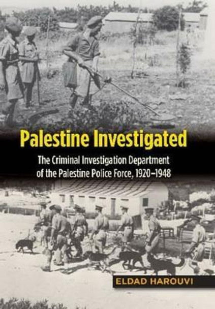 Palestine Investigated: The Criminal Investigation Department of the Palestine Police Force, 1920-1948 by Eldad Harouvi