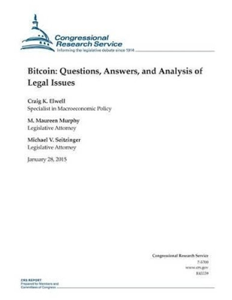 Bitcoin: Questions, Answers, and Analysis of Legal Issues by Congressional Research Service 9781507868393