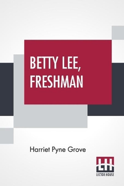 Betty Lee, Freshman by Harriet Pyne Grove 9789356140271