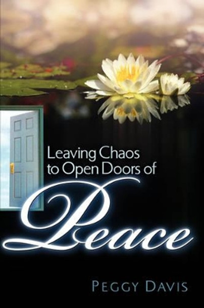 Leaving Chaos to Open Doors of Peace by Peggy Davis 9781600340659