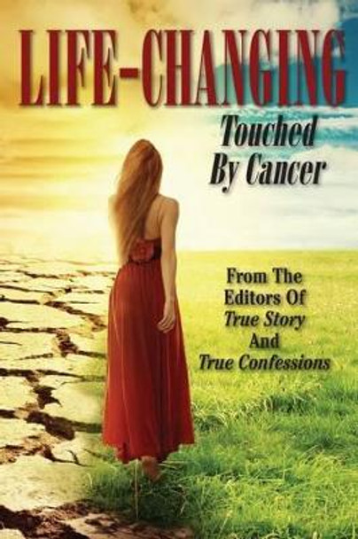 Life-Changing: Touched By Cancer by Editors of True Story and True Confessio 9781518652110