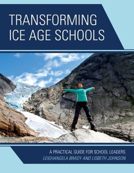 Transforming Ice Age Schools: A Practical Guide for School Leaders by Leighangela Brady 9781475807769