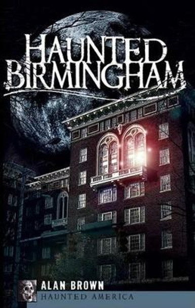 Haunted Birmingham by Alan Brown 9781596296145