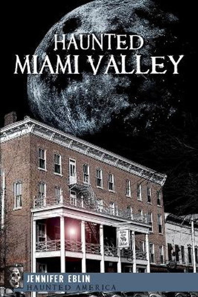 Haunted Miami Valley by Jennifer Eblin 9781609490225