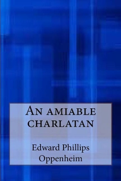 An Amiable Charlatan by Edward Phillips Oppenheim 9781548819590