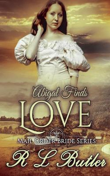 Abigail Finds Love: Mail Order Bride Series by R L Butler 9781548824266