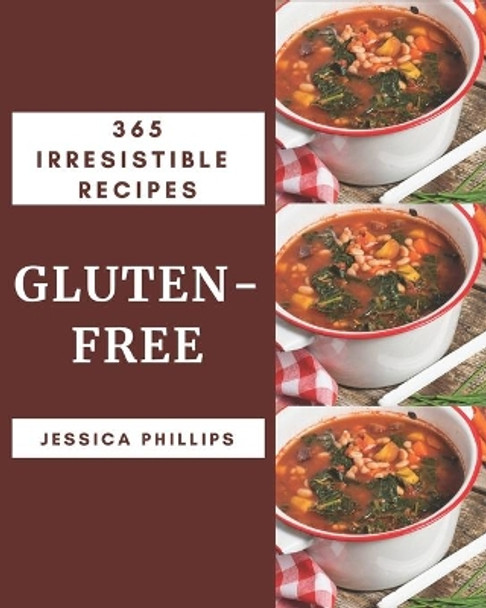365 Irresistible Gluten-Free Recipes: Making More Memories in your Kitchen with Gluten-Free Cookbook! by Jessica Phillips 9798581442876