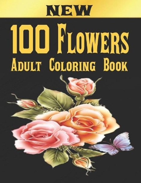 100 Flowers Adult Coloring Book: Adult Relaxation Coloring Book 100 Inspirational Floral Pattern Only Beautiful Flowers Coloring Book For Adults Relaxation by John Arts 9798584422707