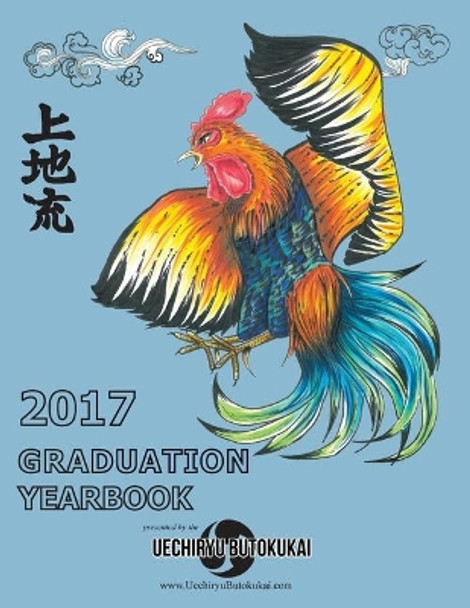 Uechiryu 2017 Graduation Yearbook: Uechiryu Butokukai Graduating Class of 2017 by Marcus James Traynor 9781544279664