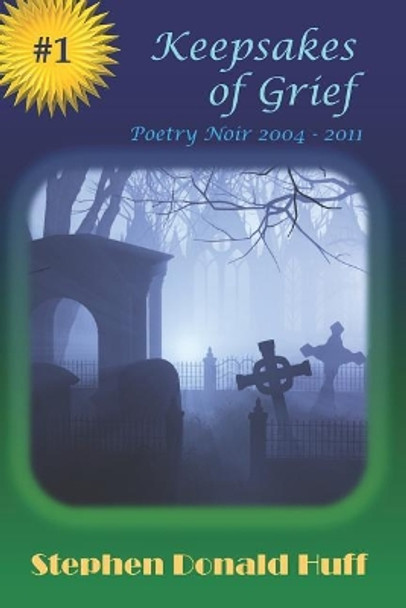 Keepsakes of Grief: Poetry Noir 2004 - 2011 by Stephen Donald Huff 9781545255285