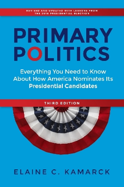 Primary Politics: Everything You Need to Know about How America Nominates Its Presidential Candidates by Elaine C. Kamarck 9780815735274