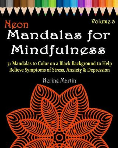 Neon Mandalas for Mindfulness Volume 3 Adult Coloring Book: 31 Mandalas to Color on a Black Background to Help Relieve Symptoms of Stress Anxiety & Depression Adult Coloring Book by Nerine Martin 9781518748257