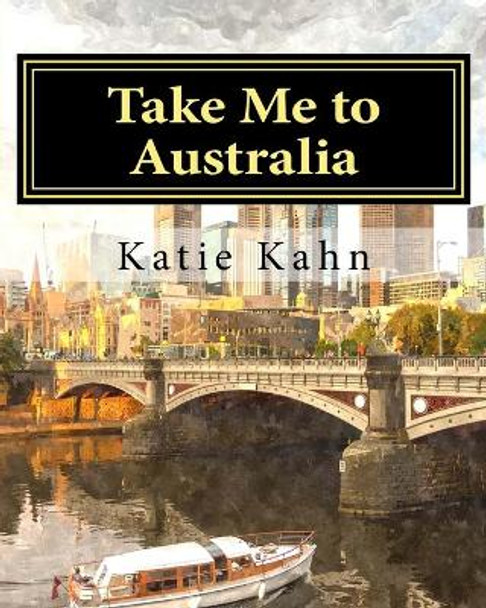 Take Me to Australia by Katie Kahn 9781519306647